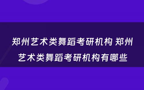 郑州艺术类舞蹈考研机构 郑州艺术类舞蹈考研机构有哪些