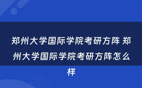 郑州大学国际学院考研方阵 郑州大学国际学院考研方阵怎么样