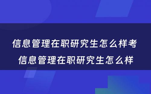 信息管理在职研究生怎么样考 信息管理在职研究生怎么样