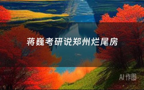 蒋巍考研说郑州烂尾房