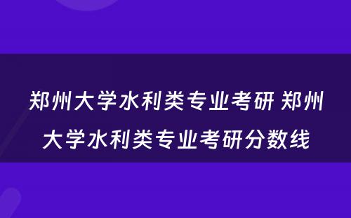 郑州大学水利类专业考研 郑州大学水利类专业考研分数线