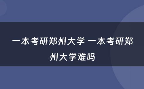 一本考研郑州大学 一本考研郑州大学难吗