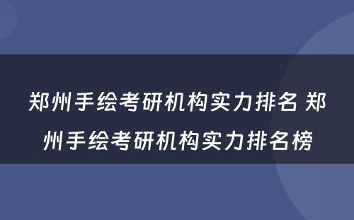 郑州手绘考研机构实力排名 郑州手绘考研机构实力排名榜