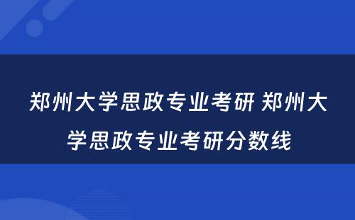 郑州大学思政专业考研 郑州大学思政专业考研分数线