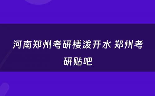 河南郑州考研楼泼开水 郑州考研贴吧