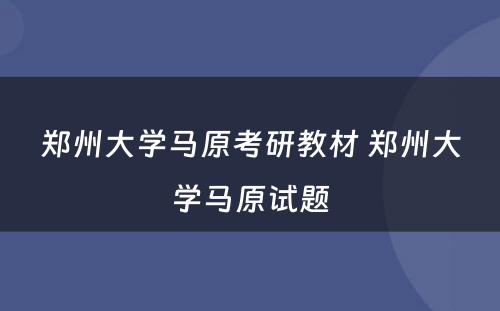 郑州大学马原考研教材 郑州大学马原试题