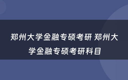 郑州大学金融专硕考研 郑州大学金融专硕考研科目