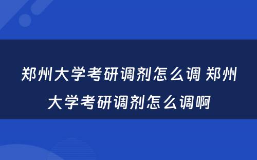 郑州大学考研调剂怎么调 郑州大学考研调剂怎么调啊