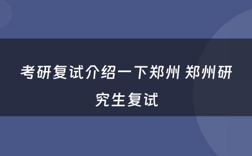 考研复试介绍一下郑州 郑州研究生复试