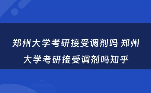 郑州大学考研接受调剂吗 郑州大学考研接受调剂吗知乎