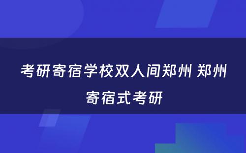 考研寄宿学校双人间郑州 郑州寄宿式考研