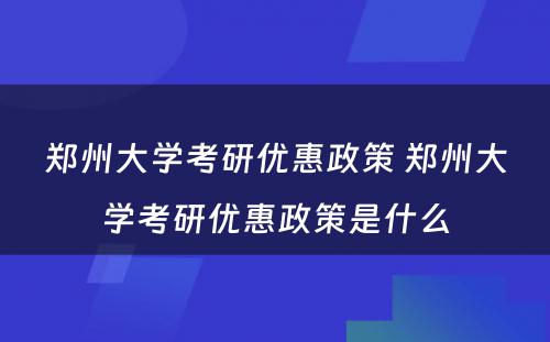 郑州大学考研优惠政策 郑州大学考研优惠政策是什么