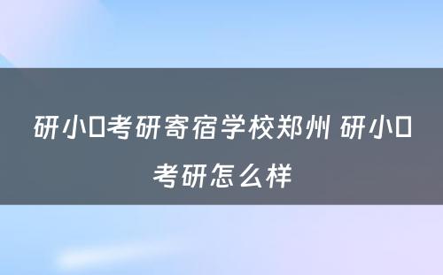 研小鸮考研寄宿学校郑州 研小鸮考研怎么样