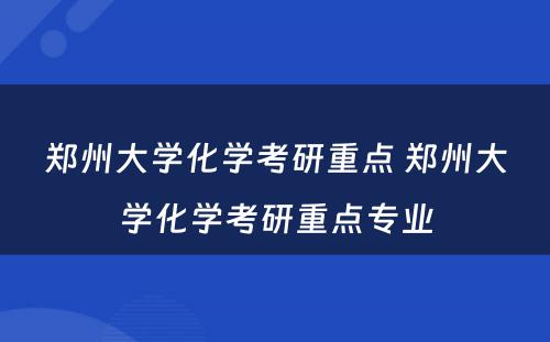 郑州大学化学考研重点 郑州大学化学考研重点专业