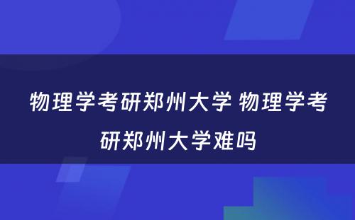 物理学考研郑州大学 物理学考研郑州大学难吗