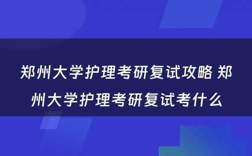 郑州大学护理考研复试攻略 郑州大学护理考研复试考什么