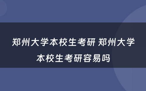 郑州大学本校生考研 郑州大学本校生考研容易吗