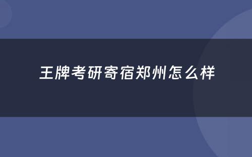 王牌考研寄宿郑州怎么样