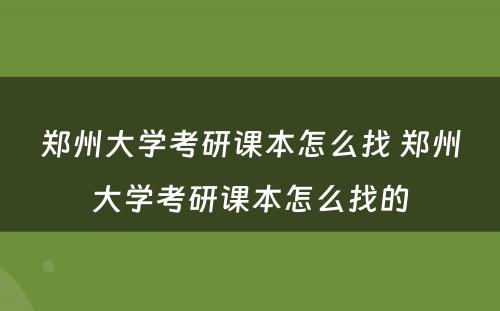 郑州大学考研课本怎么找 郑州大学考研课本怎么找的