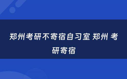 郑州考研不寄宿自习室 郑州 考研寄宿