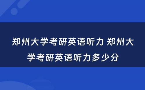 郑州大学考研英语听力 郑州大学考研英语听力多少分