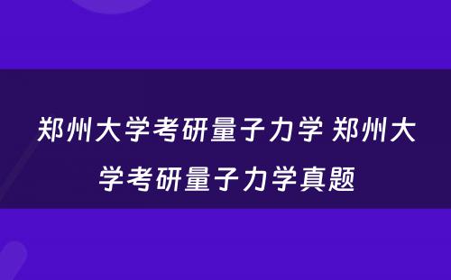 郑州大学考研量子力学 郑州大学考研量子力学真题