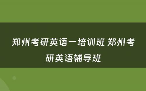 郑州考研英语一培训班 郑州考研英语辅导班