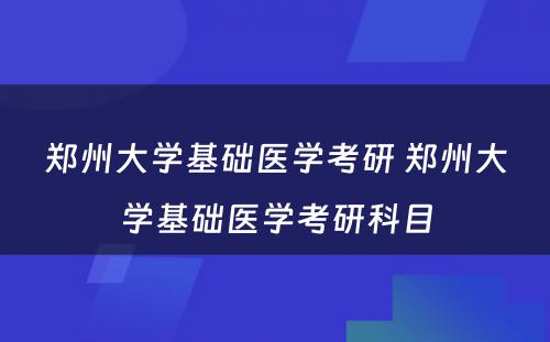 郑州大学基础医学考研 郑州大学基础医学考研科目