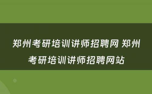 郑州考研培训讲师招聘网 郑州考研培训讲师招聘网站