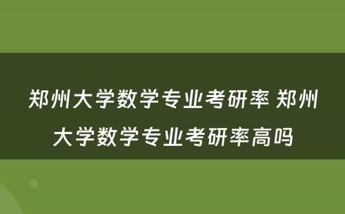 郑州大学数学专业考研率 郑州大学数学专业考研率高吗