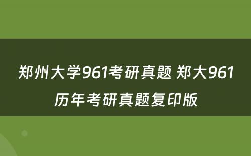 郑州大学961考研真题 郑大961历年考研真题复印版