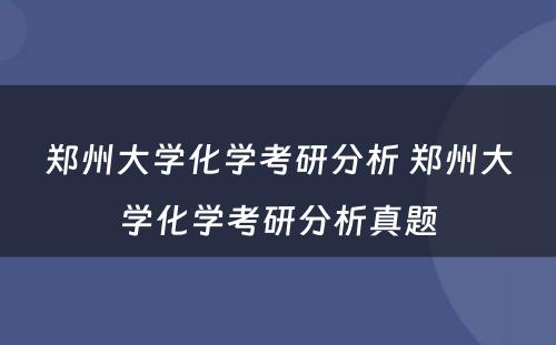 郑州大学化学考研分析 郑州大学化学考研分析真题