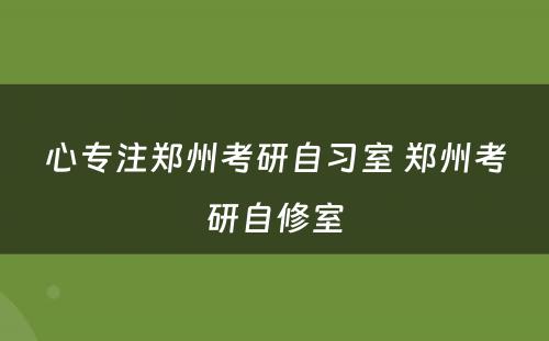 心专注郑州考研自习室 郑州考研自修室