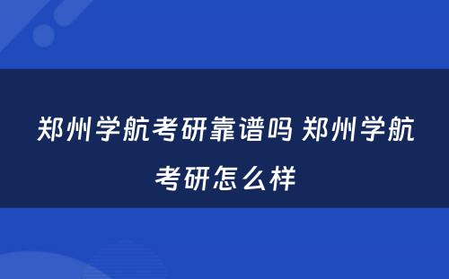 郑州学航考研靠谱吗 郑州学航考研怎么样