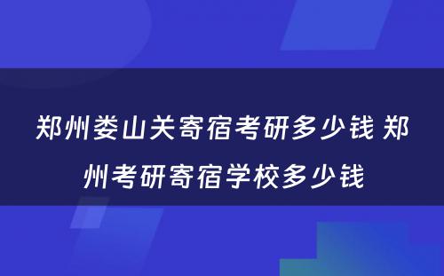 郑州娄山关寄宿考研多少钱 郑州考研寄宿学校多少钱