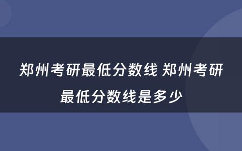 郑州考研最低分数线 郑州考研最低分数线是多少