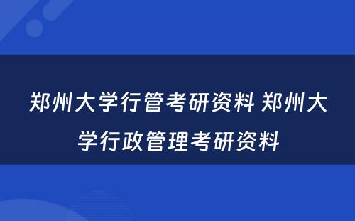 郑州大学行管考研资料 郑州大学行政管理考研资料