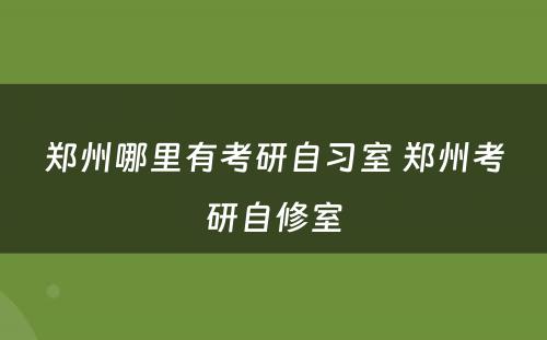 郑州哪里有考研自习室 郑州考研自修室