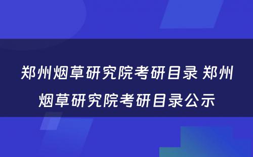 郑州烟草研究院考研目录 郑州烟草研究院考研目录公示