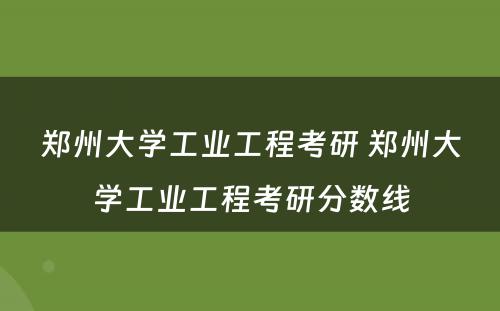 郑州大学工业工程考研 郑州大学工业工程考研分数线