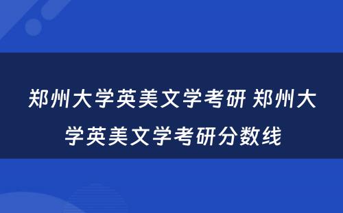 郑州大学英美文学考研 郑州大学英美文学考研分数线