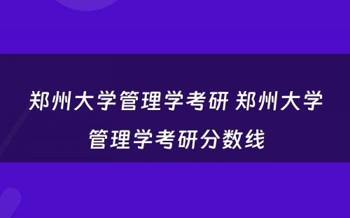 郑州大学管理学考研 郑州大学管理学考研分数线