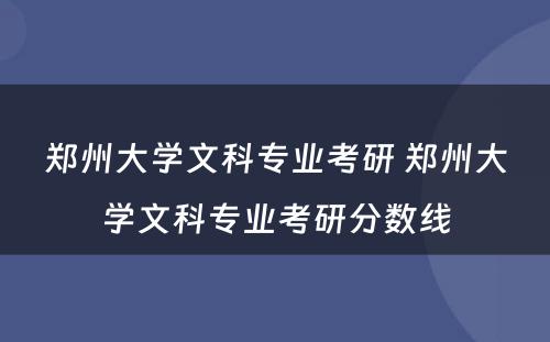 郑州大学文科专业考研 郑州大学文科专业考研分数线