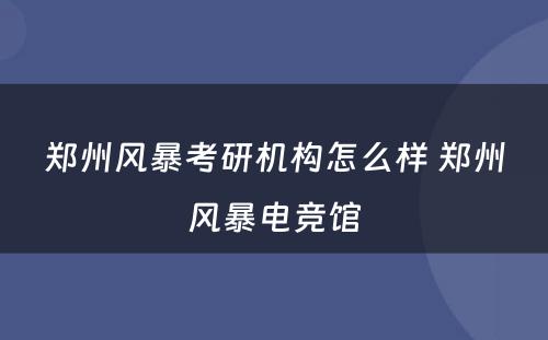 郑州风暴考研机构怎么样 郑州风暴电竞馆