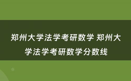 郑州大学法学考研数学 郑州大学法学考研数学分数线