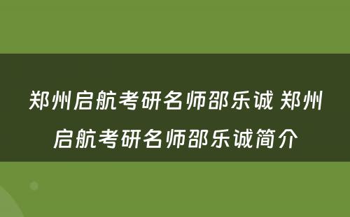 郑州启航考研名师邵乐诚 郑州启航考研名师邵乐诚简介