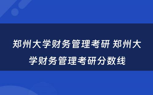 郑州大学财务管理考研 郑州大学财务管理考研分数线