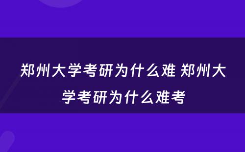 郑州大学考研为什么难 郑州大学考研为什么难考