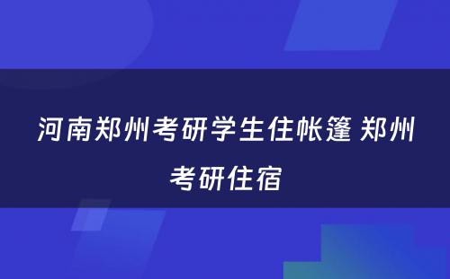 河南郑州考研学生住帐篷 郑州考研住宿