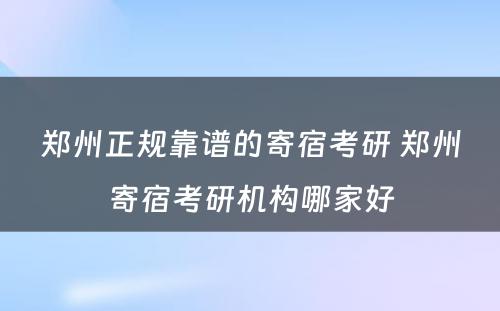 郑州正规靠谱的寄宿考研 郑州寄宿考研机构哪家好